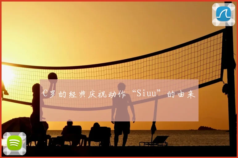 C罗的经典庆祝动作“Siuu”的由来