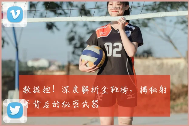 数据控！深度解析金靴榜，揭秘射手背后的秘密武器