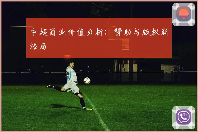 中超商业价值分析:赞助与版权新格局