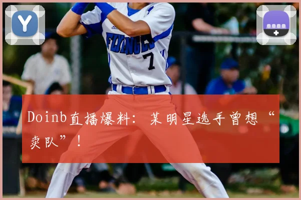 Doinb直播爆料:某明星选手曾想“卖队”!